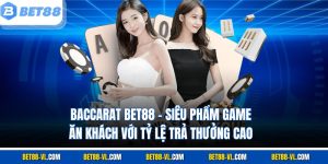 Baccarat Bet88 - Siêu Phẩm Game Ăn Khách Với Tỷ Lệ Trả Thưởng Cao