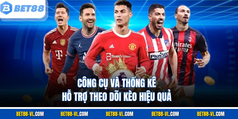Công cụ và thống kê hỗ trợ theo dõi kèo hiệu quả