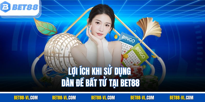 Lợi ích khi sử dụng dàn đề bất tử tại Bet88