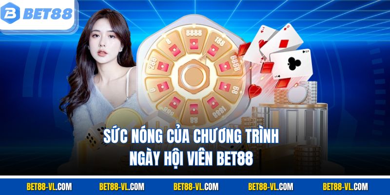 Sức nóng của chương trình ngày hội viên Bet88