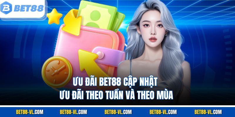 Ưu đãi Bet88 cập nhật ưu đãi theo tuần và theo mùa